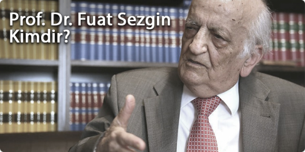 Prof. Dr. Fuat Sezgin Kimdir?